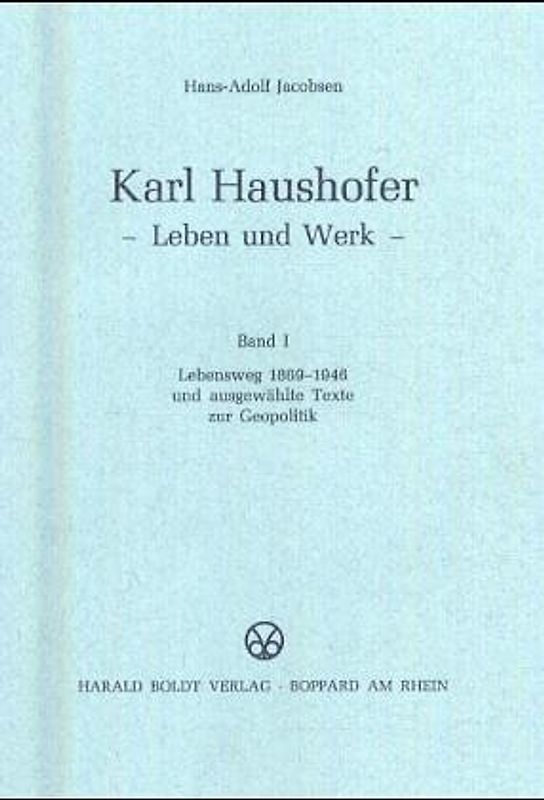 Karl Haushofer Leben und Werk. Bd I: Lebensweg 1869-1946 und ausgewählte Texte zur Geopolitik. Bd II: Ausgewählter Schriftwechsel 1917-1946