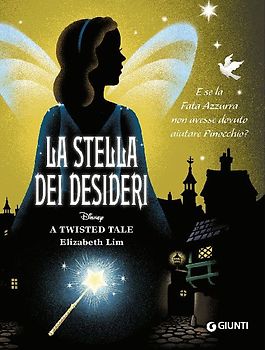 La stella dei desideri. E se la Fata Azzurra non avesse dovuto aiutare Pinocchio? A twisted tale