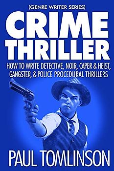 Crime Thriller: How to Write Detective, Noir, Caper & Heist, Gangster, & Police Procedural Thrillers (Genre Writer, Band 3)