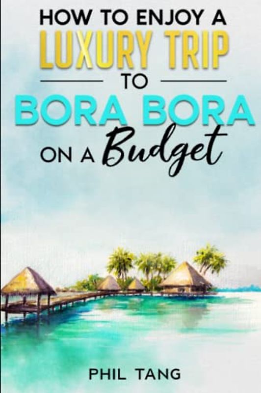 Super Cheap Bora Bora: Travel Guide: How to have a $5,000 trip to for $1,000 (Super Cheap Insider Guides 2023)