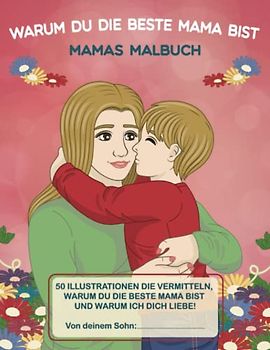 Warum du die beste Mama bist: Mamas Malbuch. Geschenk von Sohn. Personalisiert mit Name. Erzählendes Malbuch für Erwachsene mit einer Mutter und ihrem Sohn und einigen Höhepunkten in ihrem Leben