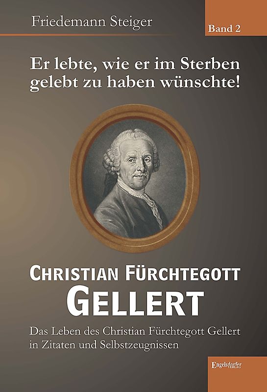 Er lebte, wie er im Sterben gelebt zu haben wünschte! Christian Fürchtegott Gellert - Band 2