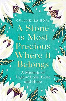 A Stone is Most Precious Where It Belongs: A Memoir of Uyghur Loss, Exile and Hope