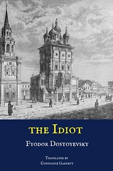 The Idiot: A Novel by Fyodor Dostoevsky (Annotated)