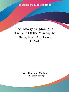 The Flowery Kingdom And The Land Of The Mikado, Or China, Japan And Corea (1894)