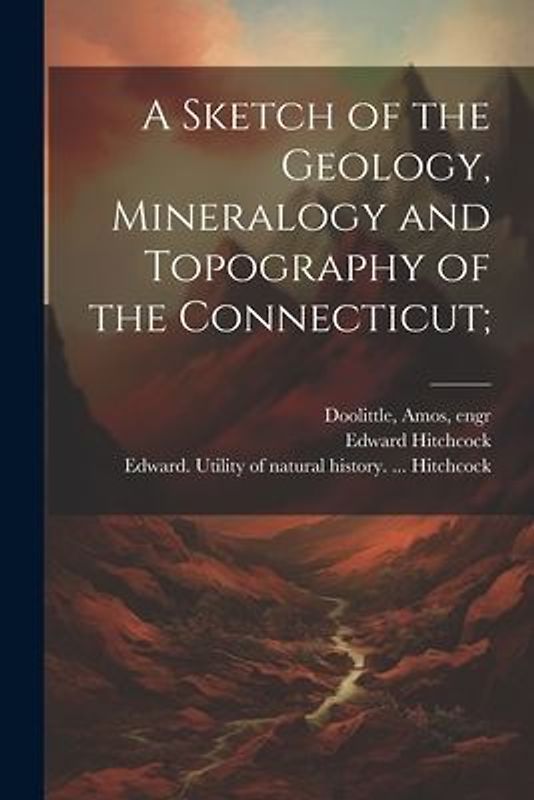 A Sketch of the Geology, Mineralogy and Topography of the Connecticut;