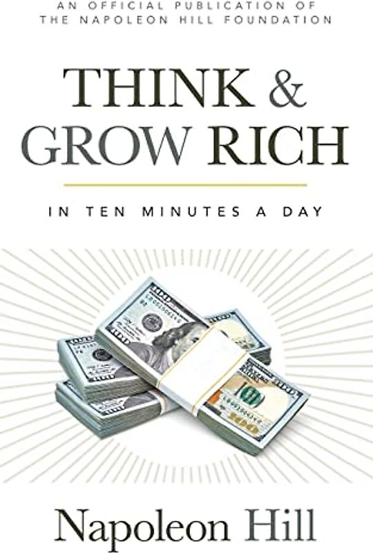 Think and Grow Rich: In 10 Minutes a Day (Official Publication of the Napoleon Hill Foundation)