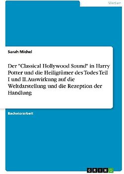 Der "Classical Hollywood Sound" in Harry Potter und die Heiligtümer des Todes Teil I und II. Auswirkung auf die Weltdarstellung und die Rezeption der Handlung