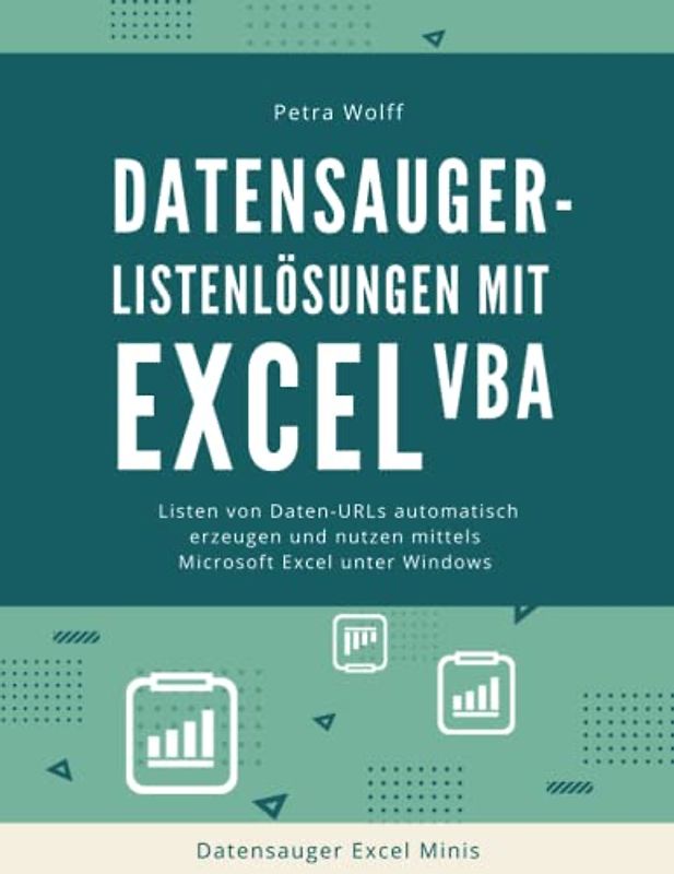 Datensauger-Listenlösungen mit Excel VBA: Listen von Daten-URLs automatisch erzeugen und nutzen mittels Microsoft Excel unter Windows (Datensauger Excel Minis, Band 4)