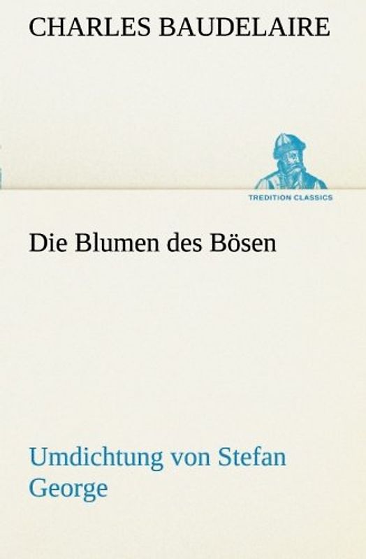 Die Blumen des Bösen. Umdichtung von Stefan George - Baudelaire, Charles