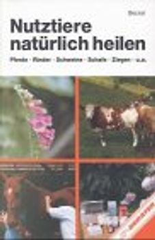 Nutztiere natürlich heilen. Pferde, Rinder, Schweine, Schafe, Ziegen, Kaninchen und Fische