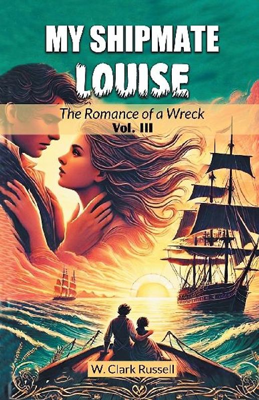 My Shipmate Louise The Romance of a Wreck Vol. III