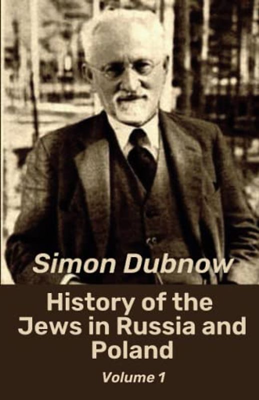 History of the Jews in Russia and Poland, Volume 1 (of 3): An In-Depth Look At Jewish Settlement In Eastern Europe (Annotated)
