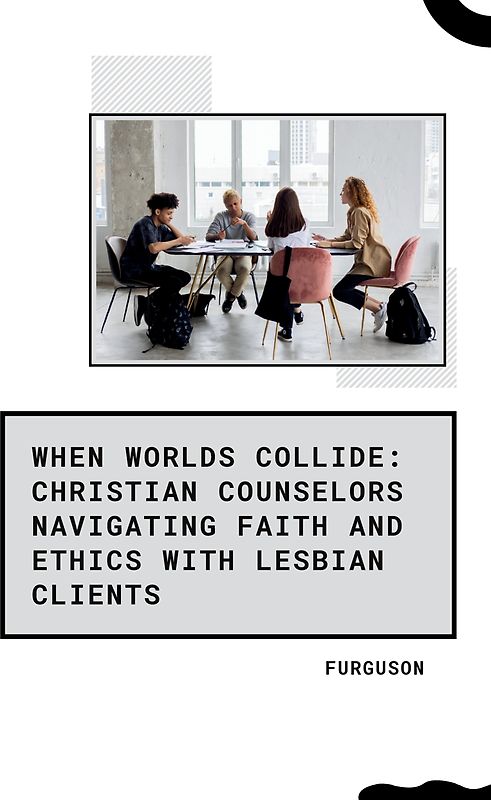 When Worlds Collide: Christian Counselors Navigating Faith and Ethics with Lesbian Clients
