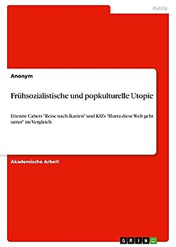 Frühsozialistische und popkulturelle Utopie: Etienne Cabets "Reise nach Ikarien" und KIZs "Hurra diese Welt geht unter" im Vergleich