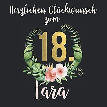 Herzlichen Glückwunsch zum 18. Lara: Das mit Vornamen personalisierte Fotoalbum I Erinnerungsbuch I Eintragealbum mit durchdachten Vorlagenseiten für ... zum 18. Geburtstag für Tochter, Freundin etc.