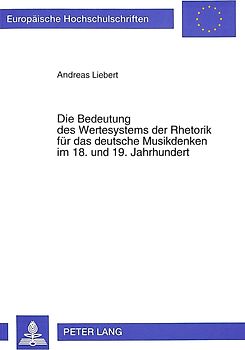 Die Bedeutung des Wertesystems der Rhetorik für das deutsche Musikdenken im 18. und 19. Jahrhundert