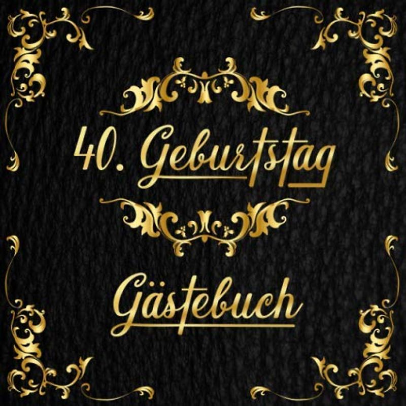 40. Geburtstag Gästebuch: Geschenkidee zum 40.Geburtstag | Ideal zum Eintragen von geschriebenen Wünschen und Fotos der Gäste | Perfektes Geschenk für Männer und Frauen