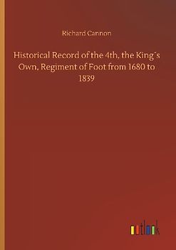 Historical Record of the 4th, the King´s Own, Regiment of Foot from 1680 to 1839