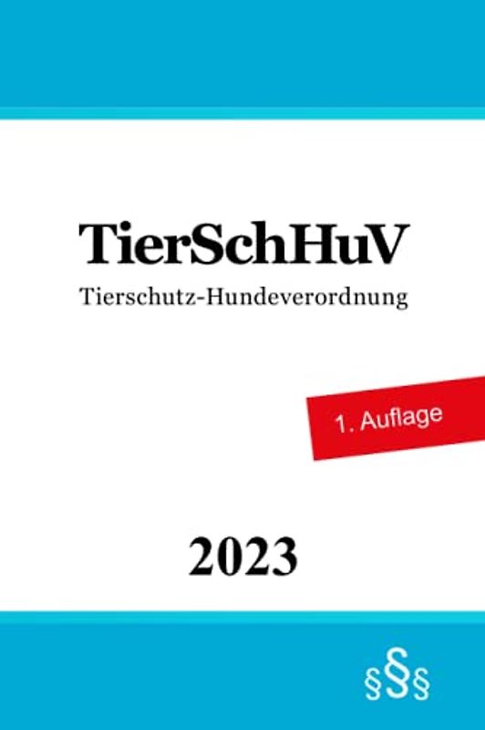 Tierschutz-Hundeverordnung TierSchHuV: Tierschutzrecht