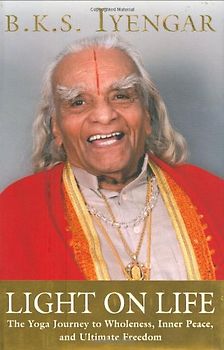 Light on Life: The Yoga Journey to Wholeness, Inner Peace, and Ultimate Freedom - Iyengar, B. K. S.
