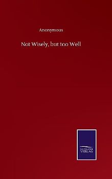 Not Wisely, but too Well