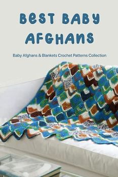 Best Baby Afghans: Baby Afghans & Blankets Crochet Patterns Collection: Easy Crochet Afghans & Blanket Patterns