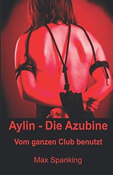 Aylin - Die Azubine: Vom ganzen Club benutzt