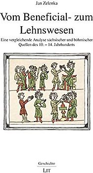 Vom Beneficial- zum Lehnswesen: Eine vergleichende Analyse sächsischer und böhmischer Quellen des 10. - 14. Jahrhunderts