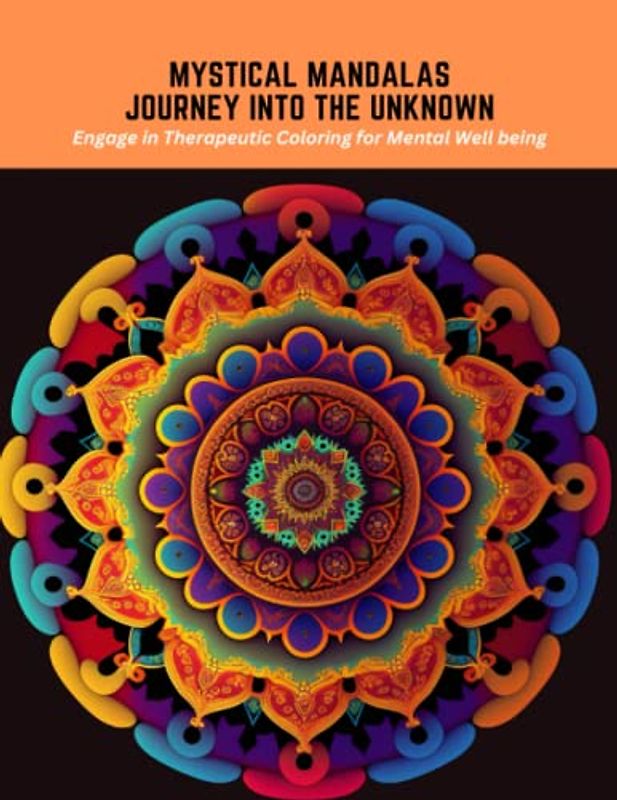 Mystical Mandalas Journey into the Unknown: Engage in Therapeutic Coloring for Mental Well being