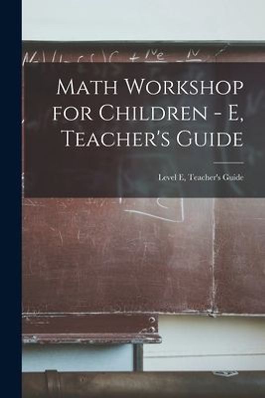 Math Workshop for Children - E, Teacher's Guide; Level E, Teacher's Guide