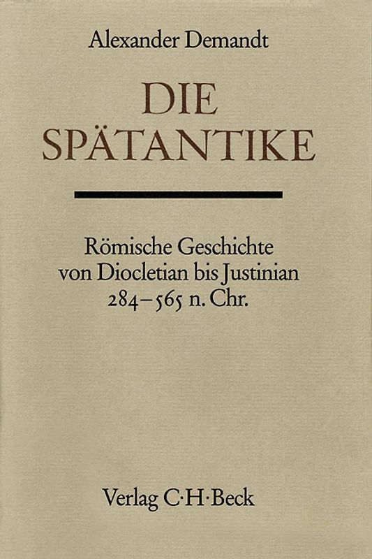 Die Spätantike. Römische Geschichte von Diocletian bis Justinian 284 bis 565 n.Chr.