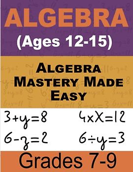 Algebra Mastery Made Easy Math For Kids: Comprehensive Workbook for Kids (Ages 12-15)