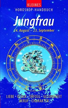 Kleines Horoskop-Handbuch. Liebe, Glück, Erfolg, Gesundheit, Beruf, Charakter / Jungfrau