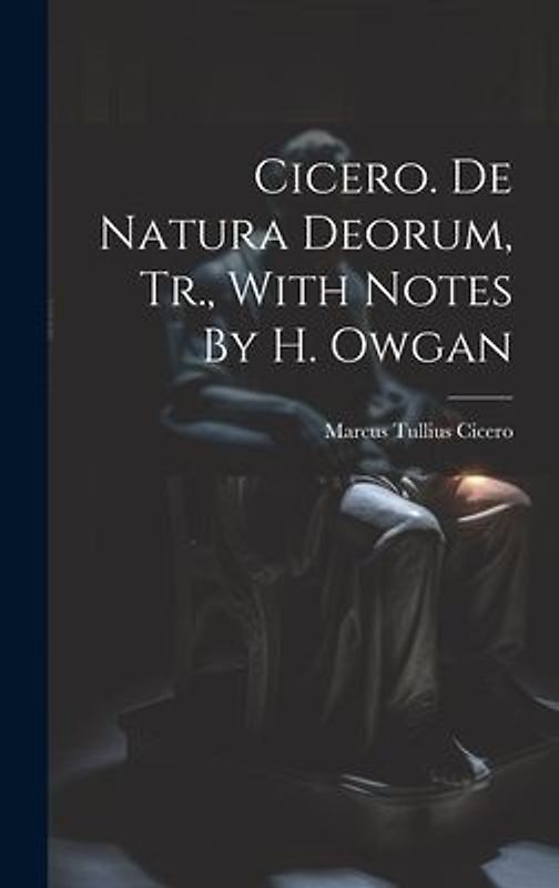 Cicero. De Natura Deorum, Tr., With Notes By H. Owgan