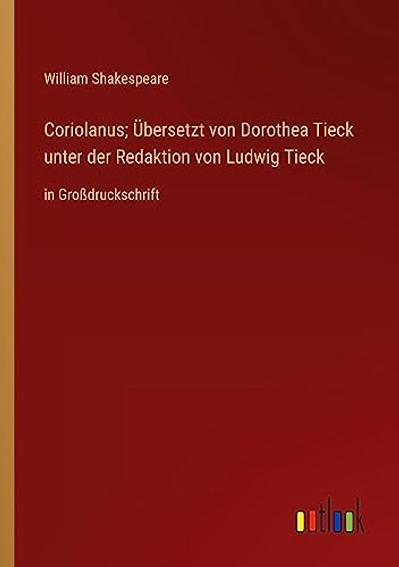 Coriolanus; Übersetzt von Dorothea Tieck unter der Redaktion von Ludwig Tieck: in Großdruckschrift