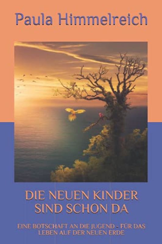 DIE NEUEN KINDER SIND SCHON DA: EINE BOTSCHAFT AN DIE JUGEND - FÜR DAS LEBEN AUF DER NEUEN ERDE