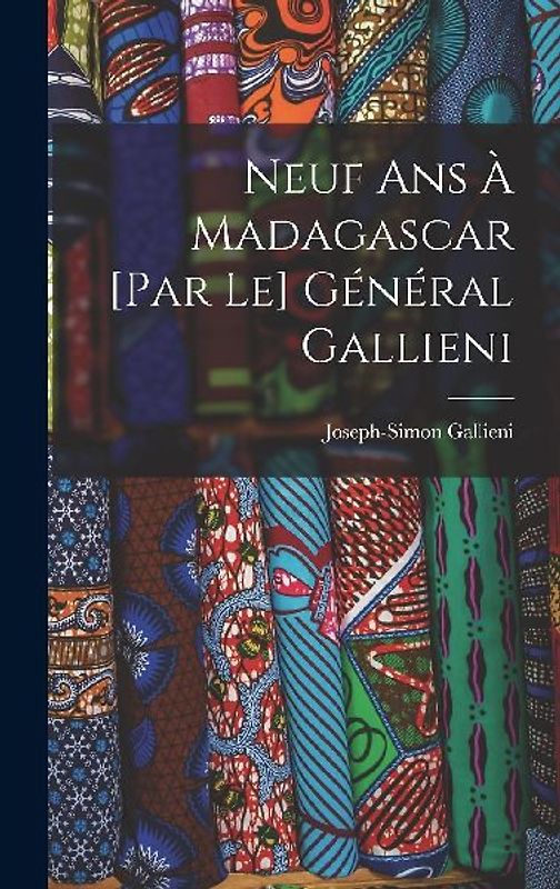 Neuf ans à Madagascar [par le] général Gallieni