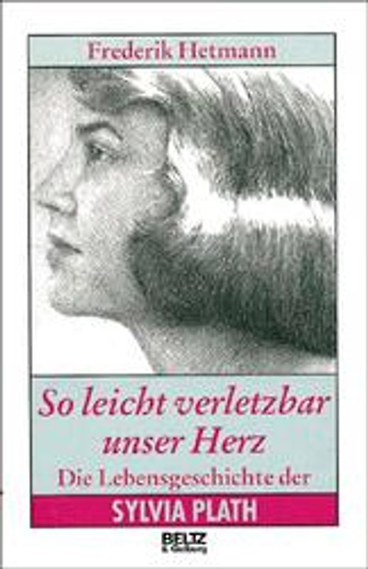 So leicht verletzbar unser Herz. Die Lebensgeschichte der Sylvia Plath