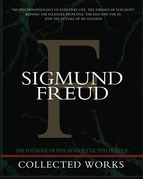 Sigmund Freud Collected Works: The Psychopathology of Everyday Life, The Theory of Sexuality, Beyond the Pleasure Principle, The Ego and the Id, and The Future of an Illusion