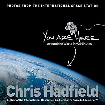 You are Here: Around the World in 92 Minutes - Hadfield, Chris