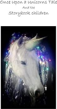 ONCE UPON A UNICORN’S TALE: and the Storybook Children