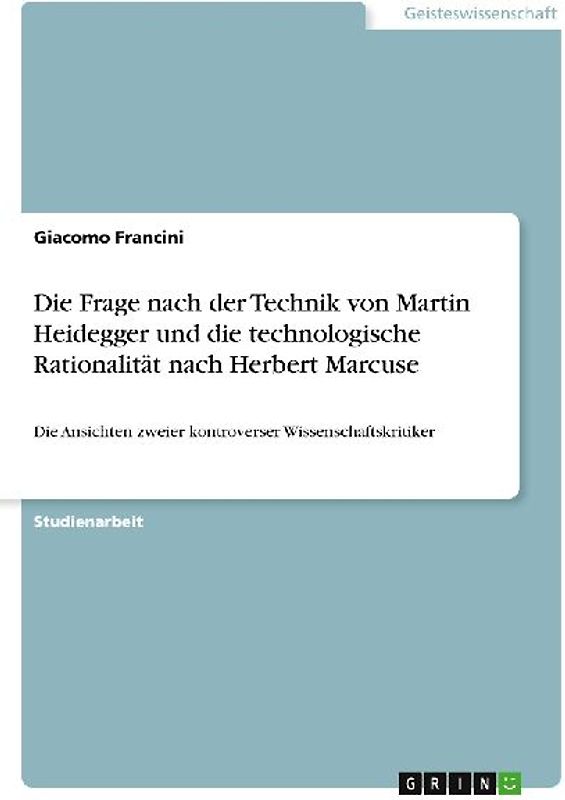 Die Frage nach der Technik von Martin Heidegger und die technologische Rationalität nach Herbert Marcuse
