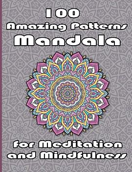 100 Amazing Patterns Mandala for Meditation and Mindfulness: Unique Mandala Designs and Stress Relieving Patterns for Adult Relaxation, Meditation, and Happiness