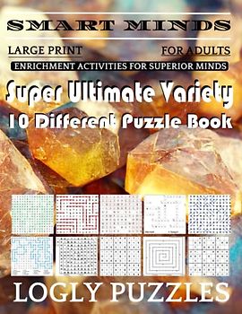 Smart Minds -Variety 10 Different Puzzle Book For Adults: Ultimate Variety Puzzles Large-Print Word Search, Word Maze .Word Spiral ,Word Angles, ... Crossword And Sudoku Easy , Medium And Hard