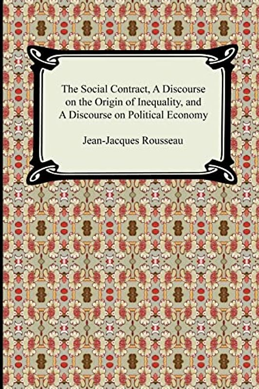 The Social Contract, A Discourse on the Origin of Inequality, and A Discourse on Political Economy