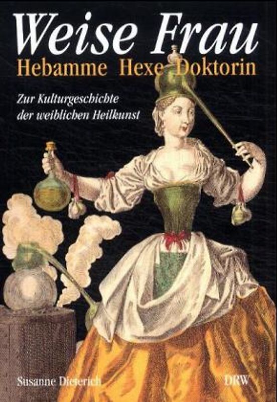 Weise Frau - Hebamme, Hexe, Doktorin