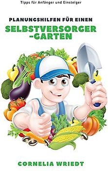 Planungshilfen für einen Selbstversorger-Garten: Tipps für Anfänger und Einsteiger