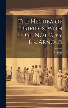 The Hecuba of Euripides, With Engl. Notes, by T.K. Arnold