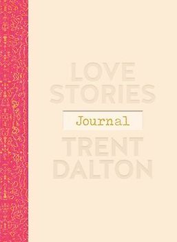 Love Stories Journal: A Gorgeous Guided Keepsake Based on Trent Dalton'sbeloved Bestselling Book, Love Stories